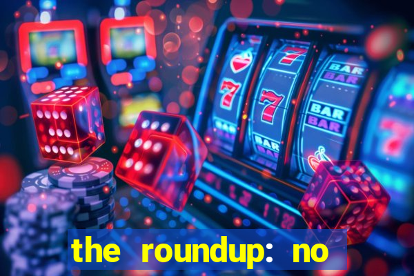 the roundup: no way out download